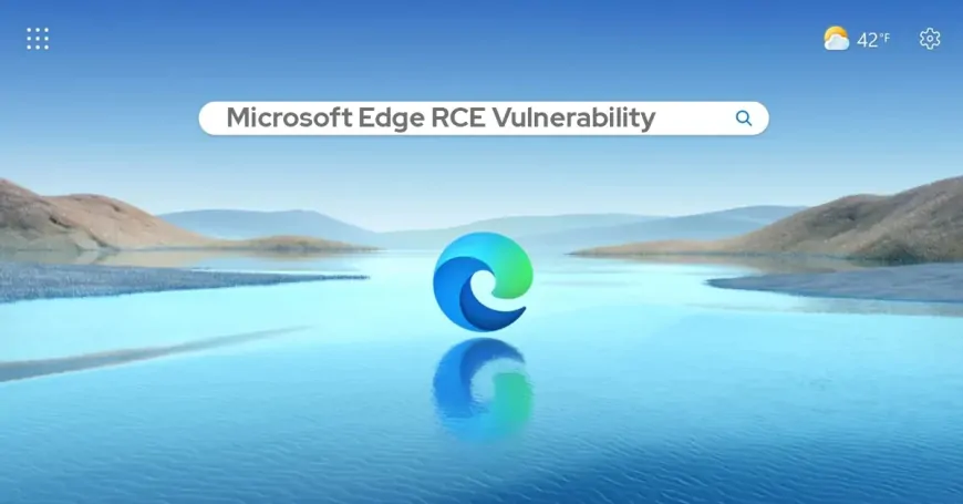 Microsoft Edge Remote Code Execution Flaw Allows Attackers to Gain Full Control of Systems