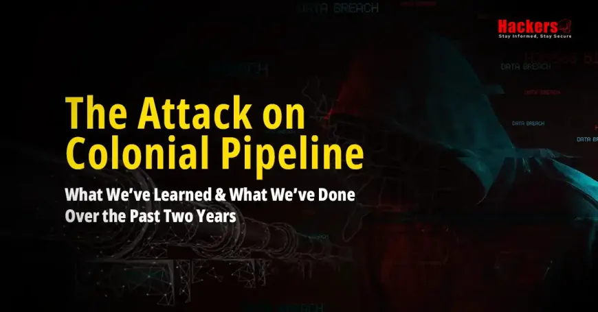 The Attack on Colonial Pipeline: What We’ve Learned & What We’ve Done Over the Past Two Years