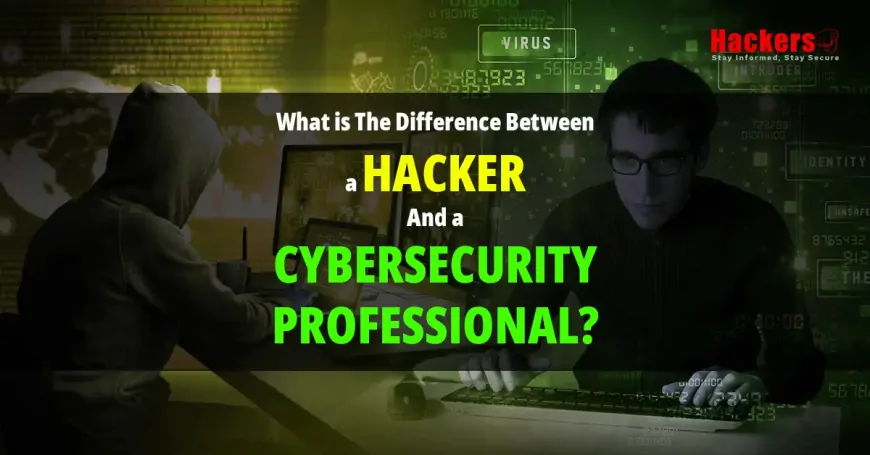 What is The Difference Between a Hacker And a CyberSecurity Professional?