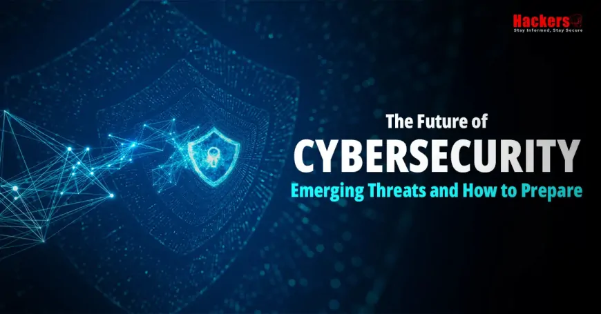 The Future of Cybersecurity: Emerging Threats and How to Prepare