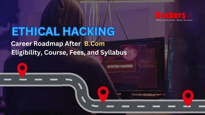 Ethical Hacking Career Roadmap After B.Com| Eligibility, Course, Fees, and Syllabus for 2024