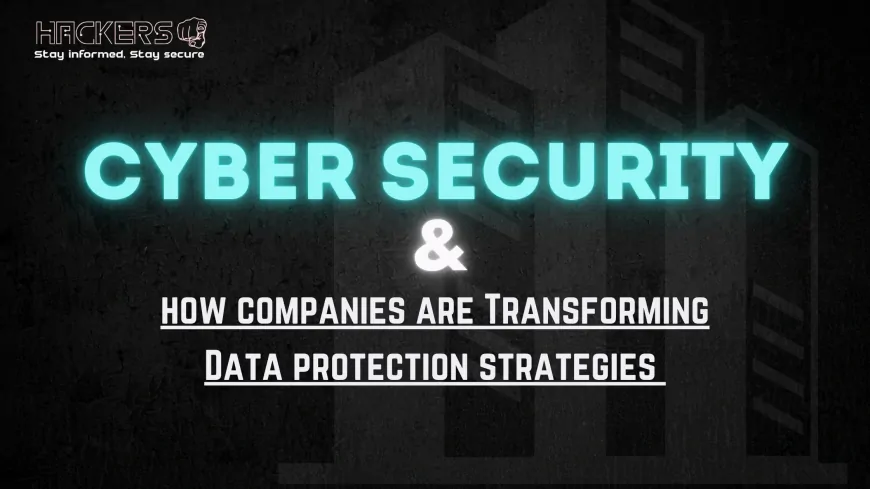 How Cybersecurity Companies Are Transforming Data Protection Strategies