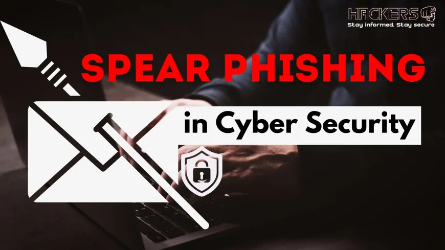 What is Spear Phishing in Cyber Security