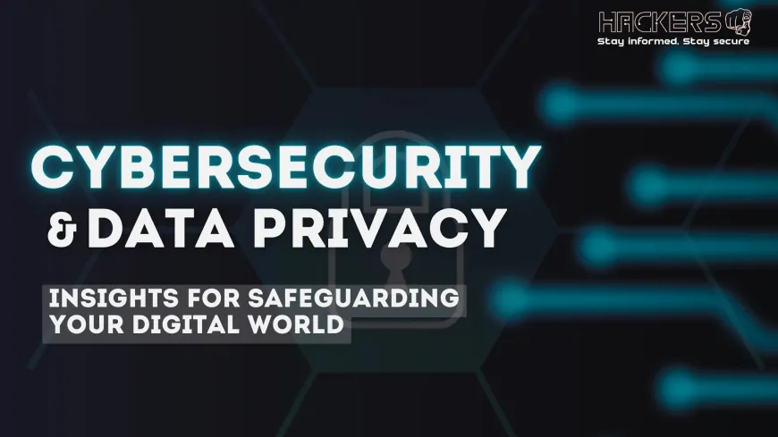 Cybersecurity and Data Privacy Insights for Safeguarding Your Digital World